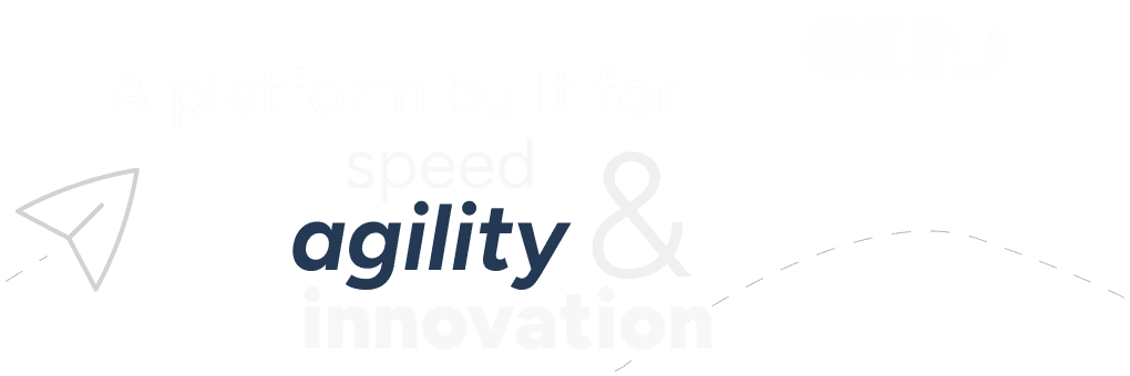 A platform built for speed, agility and innovation